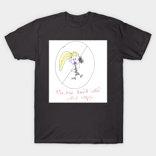 Please Don't Call the Cops T-Shirt by Laurie JN